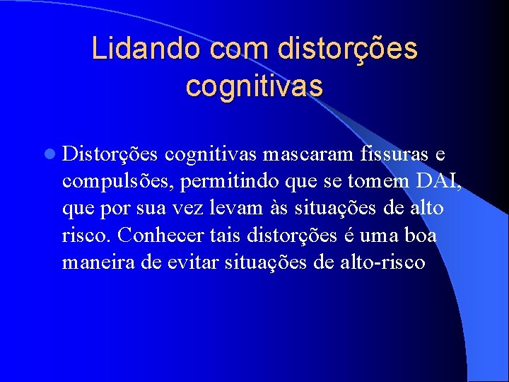 Lidando com distorções cognitivas l Distorções cognitivas mascaram fissuras e compulsões, permitindo que se