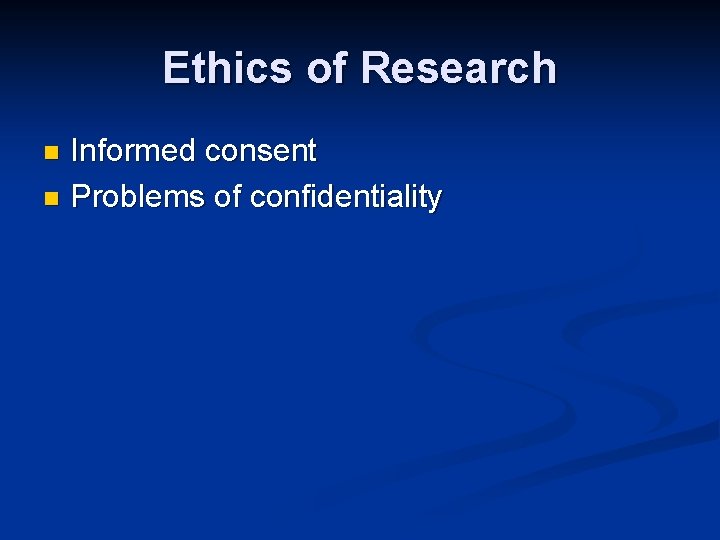 Ethics of Research Informed consent n Problems of confidentiality n 