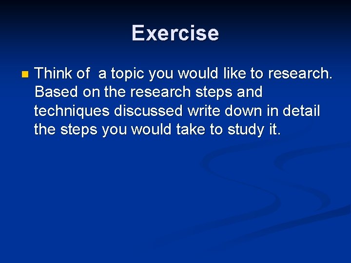 Exercise n Think of a topic you would like to research. Based on the