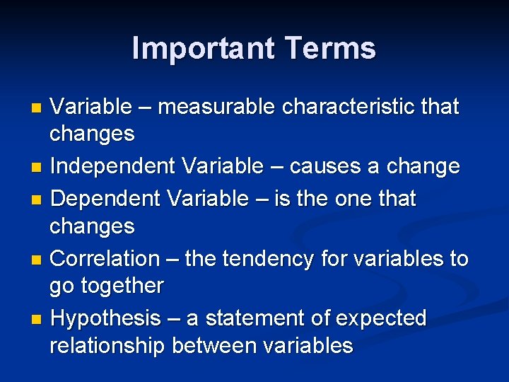 Important Terms Variable – measurable characteristic that changes n Independent Variable – causes a