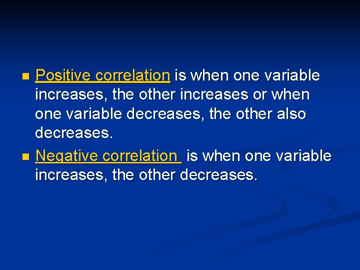 Positive correlation is when one variable increases, the other increases or when one variable