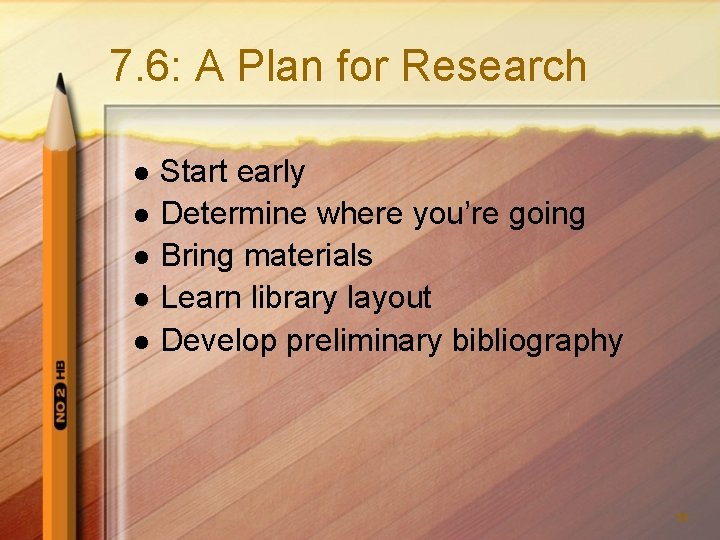 7. 6: A Plan for Research l l l Start early Determine where you’re