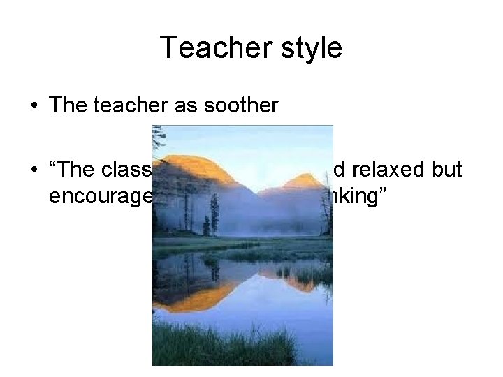 Teacher style • The teacher as soother • “The classroom was calm and relaxed Teacher style • The teacher as soother • “The classroom was calm and relaxed