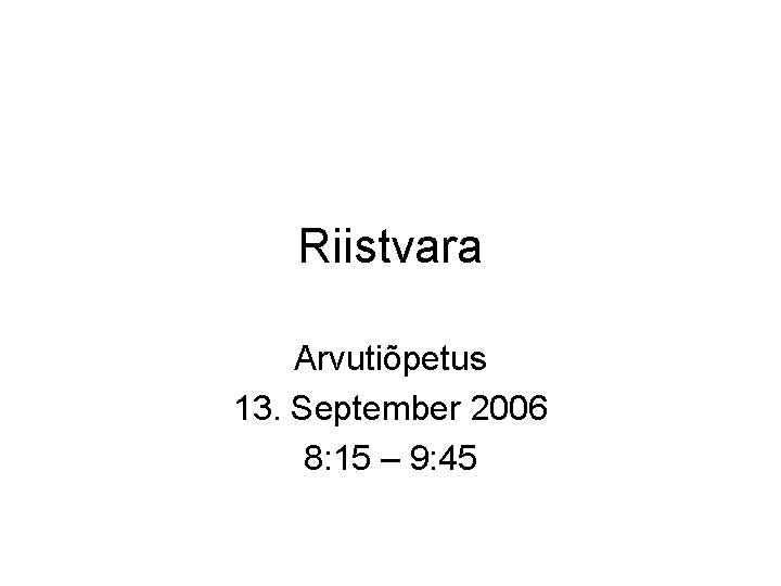 Riistvara Arvutiõpetus 13. September 2006 8: 15 – 9: 45 