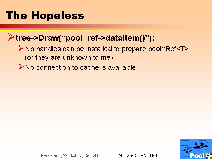 The Hopeless Øtree->Draw(“pool_ref->data. Item()”); ØNo handles can be installed to prepare pool: : Ref<T>