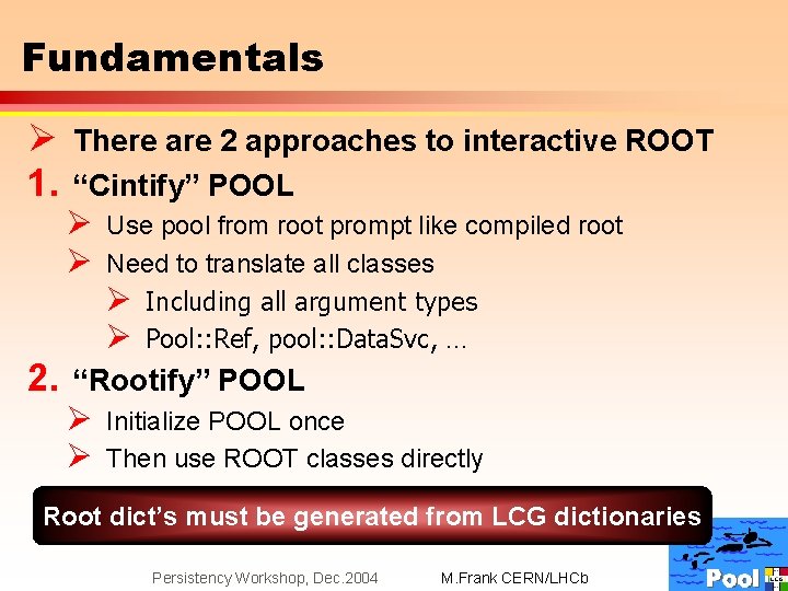 Fundamentals Ø 1. There are 2 approaches to interactive ROOT “Cintify” POOL Ø Ø