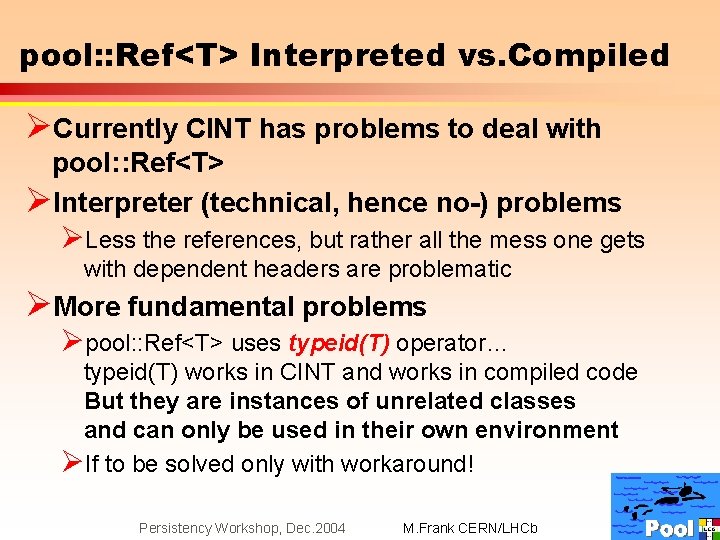 pool: : Ref<T> Interpreted vs. Compiled ØCurrently CINT has problems to deal with pool: