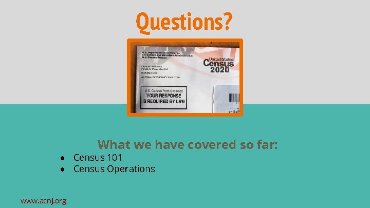 Questions? What we have covered so far: ● Census 101 ● Census Operations www.