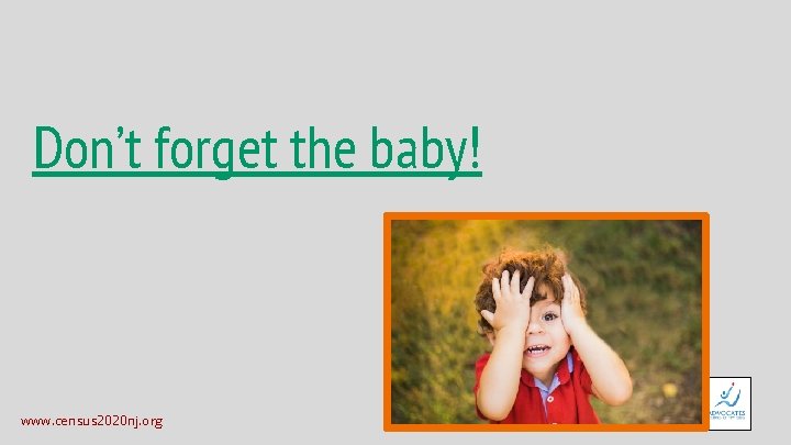 Don’t forget the baby! www. census 2020 nj. org 