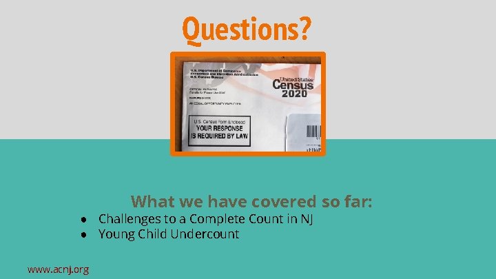 Questions? What we have covered so far: ● Challenges to a Complete Count in
