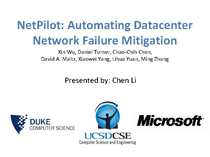 Net. Pilot: Automating Datacenter Network Failure Mitigation Xin Wu, Daniel Turner, Chao-Chih Chen, David