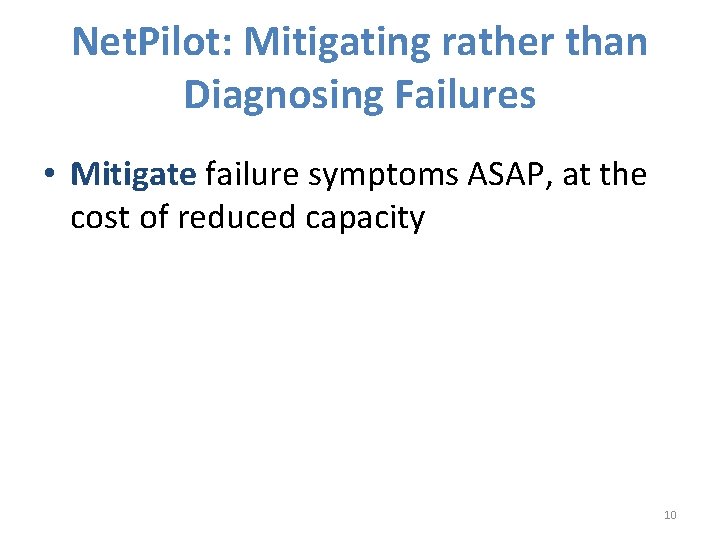 Net. Pilot: Mitigating rather than Diagnosing Failures • Mitigate failure symptoms ASAP, at the