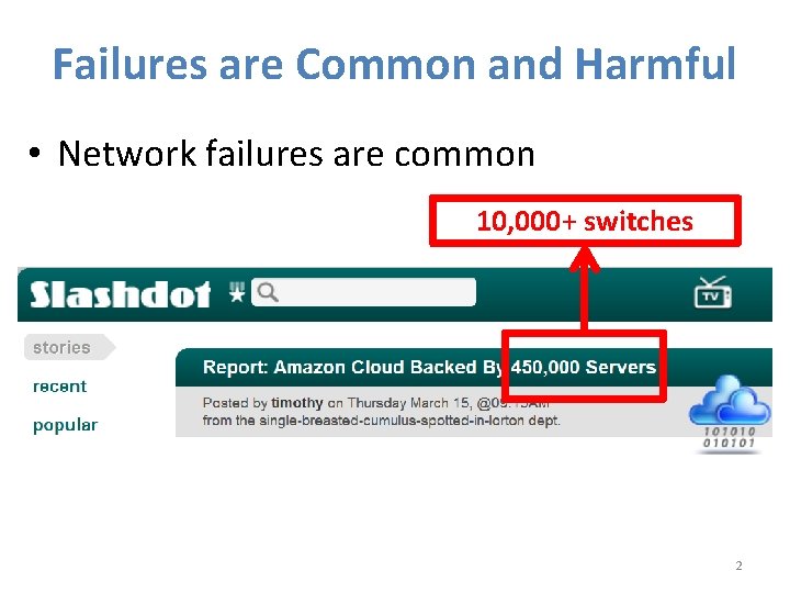 Failures are Common and Harmful • Network failures are common 10, 000+ switches 2