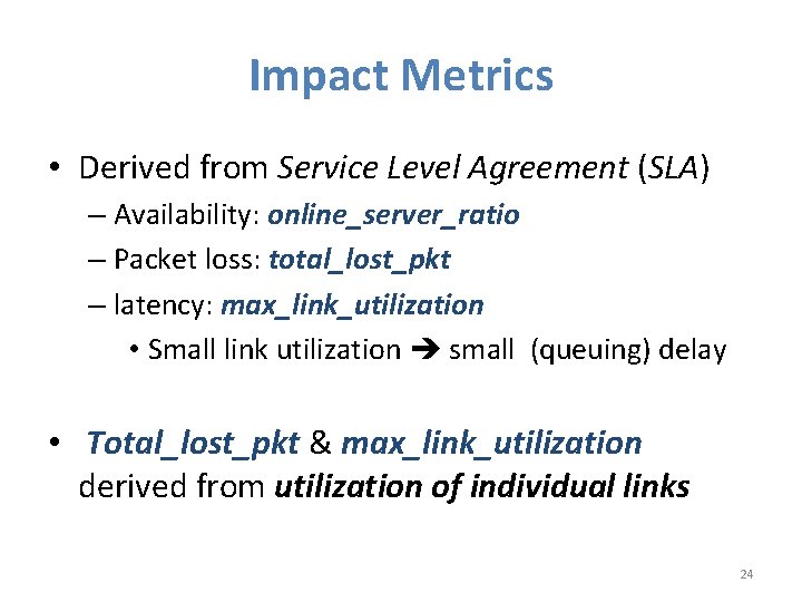 Impact Metrics • Derived from Service Level Agreement (SLA) – Availability: online_server_ratio – Packet