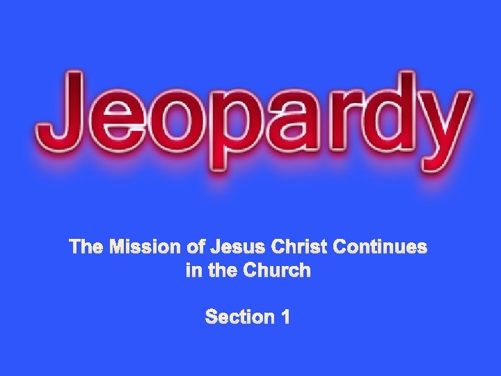 The Mission of Jesus Christ Continues in the Church Section 1 