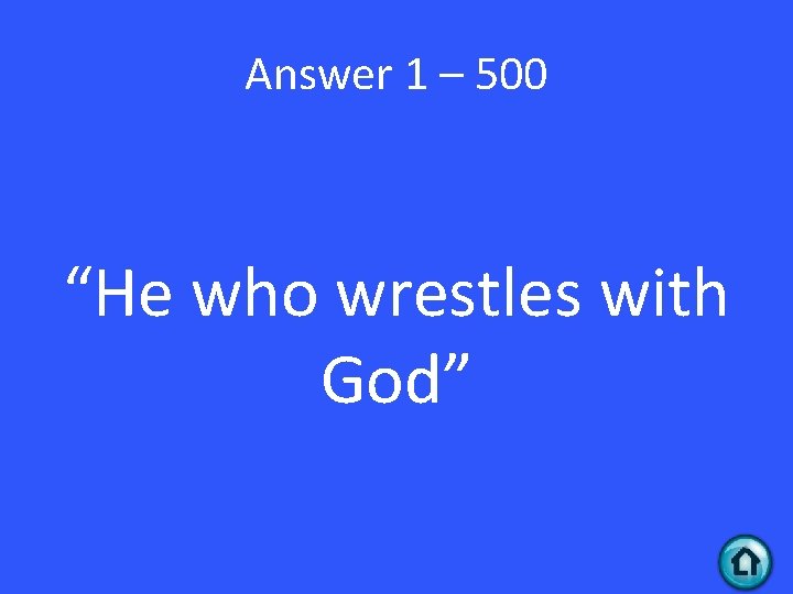 Answer 1 – 500 “He who wrestles with God” 