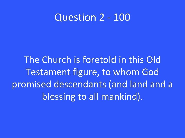 Question 2 - 100 The Church is foretold in this Old Testament figure, to
