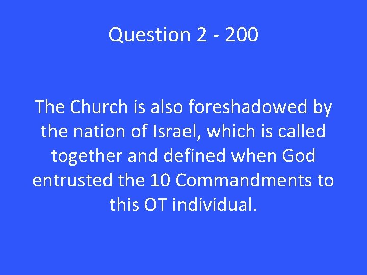 Question 2 - 200 The Church is also foreshadowed by the nation of Israel,