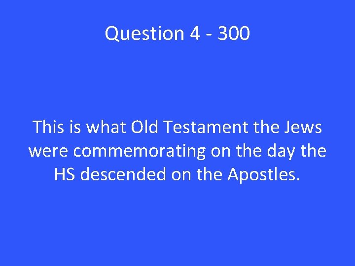 Question 4 - 300 This is what Old Testament the Jews were commemorating on