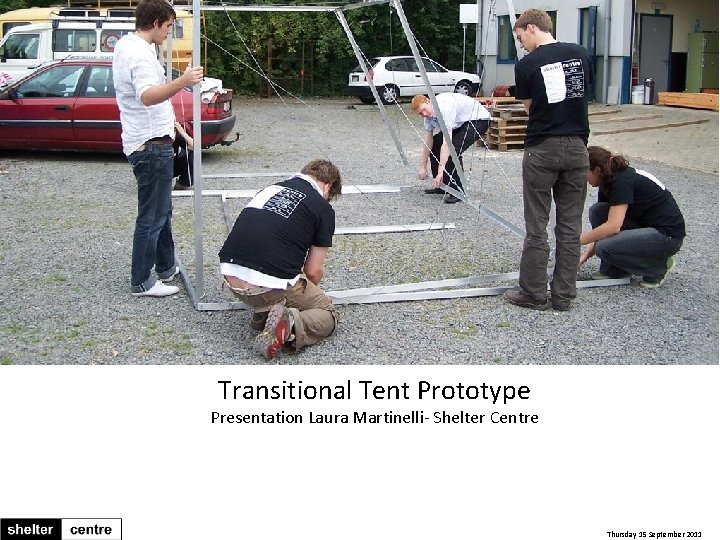Transitional tent Transitional Tent Prototype Presentation Laura Martinelli- Shelter Centre Thursday 15 September 2011