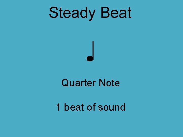 Steady Beat Quarter Note 1 beat of sound 