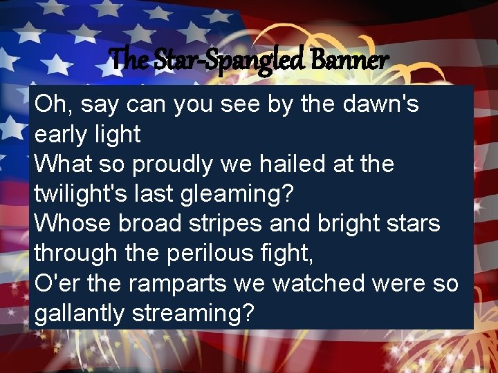 The Star-Spangled Banner Oh, say can you see by the dawn's early light What