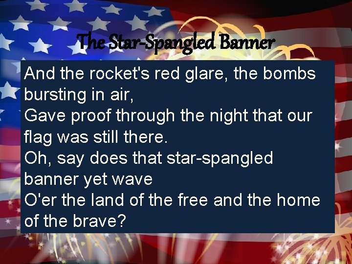 The Star-Spangled Banner And the rocket's red glare, the bombs bursting in air, Gave