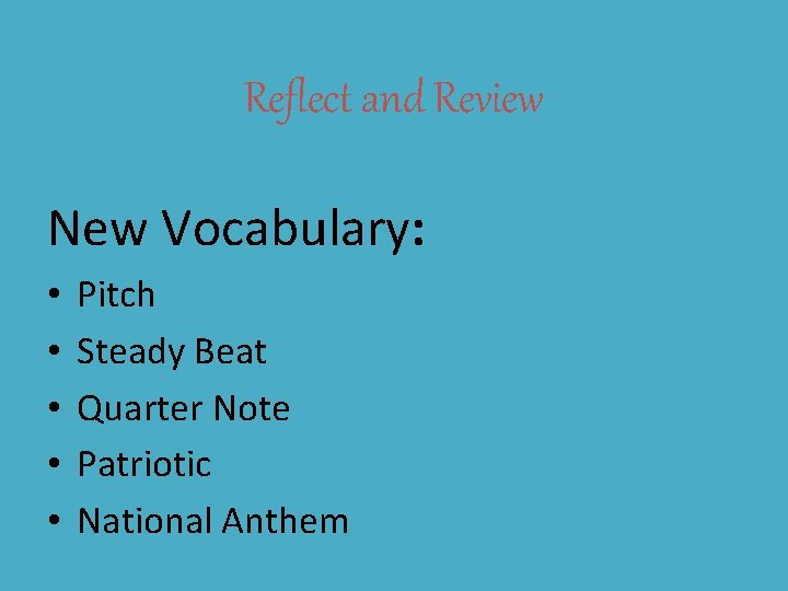 Reflect and Review New Vocabulary: • • • Pitch Steady Beat Quarter Note Patriotic