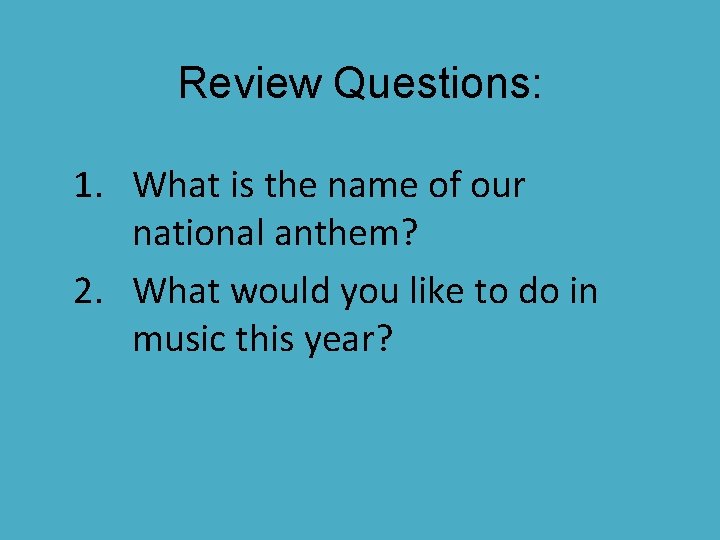 Review Questions: 1. What is the name of our national anthem? 2. What would