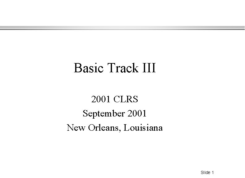 Basic Track III 2001 CLRS September 2001 New Orleans, Louisiana Slide 1 