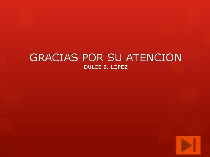 GRACIAS POR SU ATENCION DULCE B. LOPEZ 