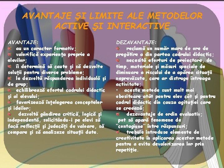AVANTAJE ŞI LIMITE ALE METODELOR ACTIVE ŞI INTERACTIVE AVANTAJE: au un caracter formativ; valorifică