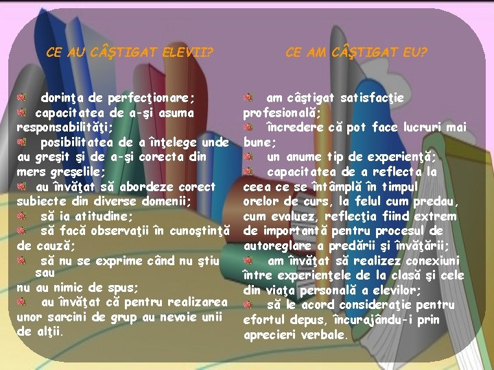 CE AU C ŞTIGAT ELEVII? dorinţa de perfecţionare; capacitatea de a-şi asuma responsabilităţi; posibilitatea