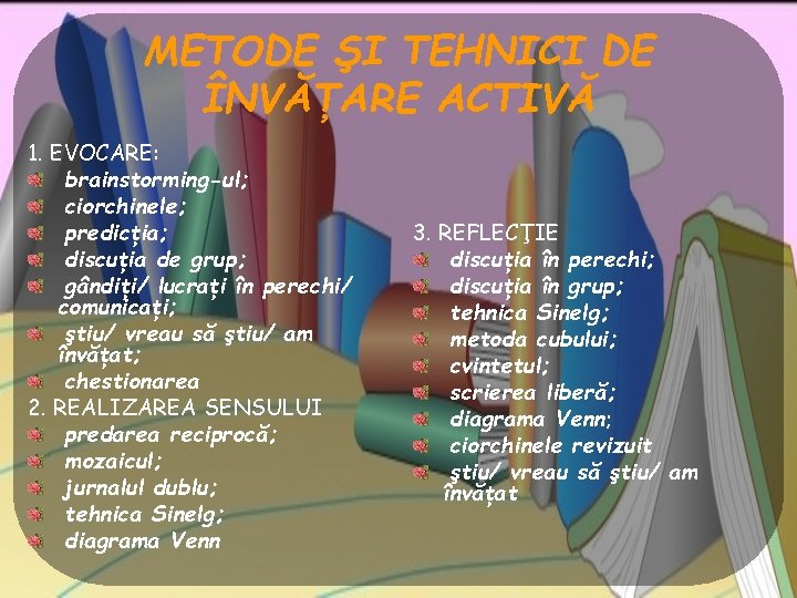 METODE ŞI TEHNICI DE ÎNVĂŢARE ACTIVĂ 1. EVOCARE: brainstorming-ul; ciorchinele; predicţia; discuţia de grup;