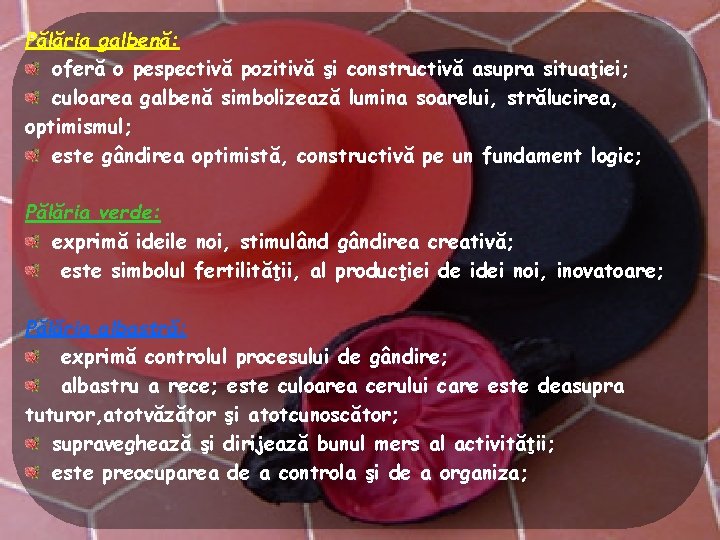 Pălăria galbenă: oferă o pespectivă pozitivă şi constructivă asupra situaţiei; culoarea galbenă simbolizează lumina