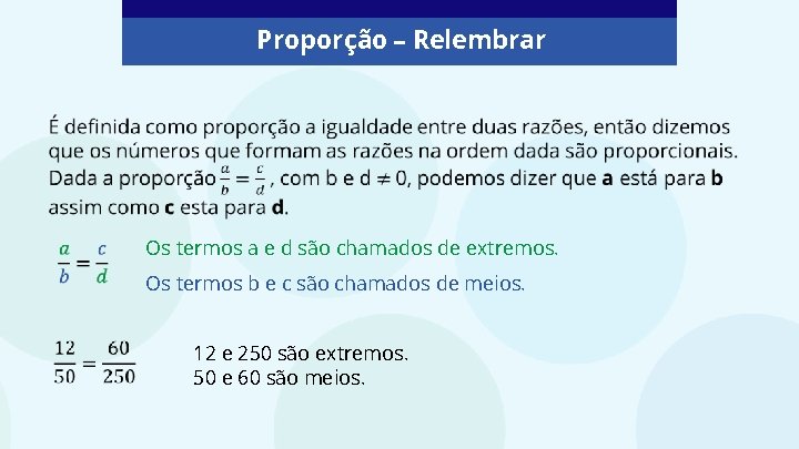 Proporção – Relembrar Os termos a e d são chamados de extremos. Os termos