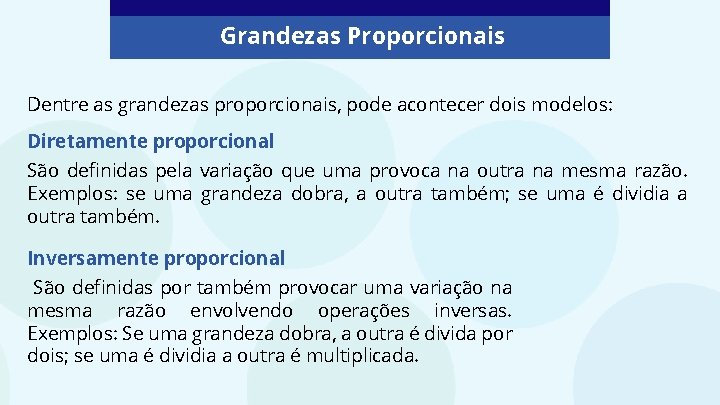 Grandezas Proporcionais Dentre as grandezas proporcionais, pode acontecer dois modelos: Diretamente proporcional São definidas