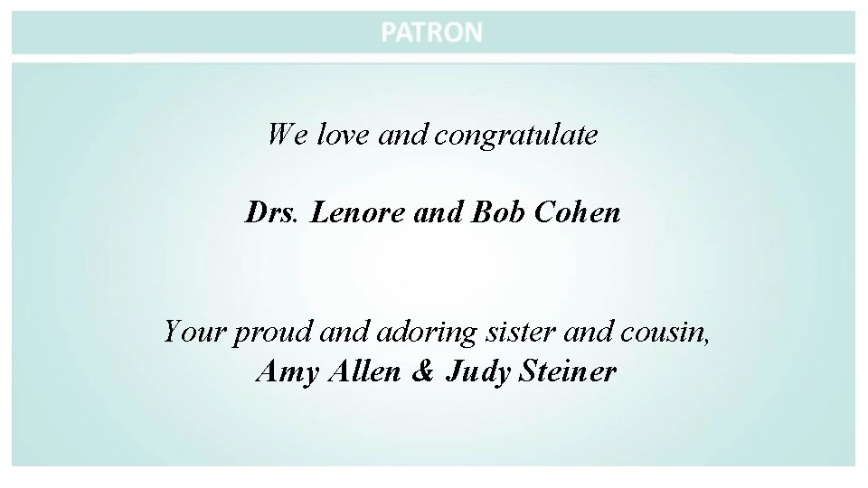We love and congratulate Drs. Lenore and Bob Cohen Your proud and adoring sister