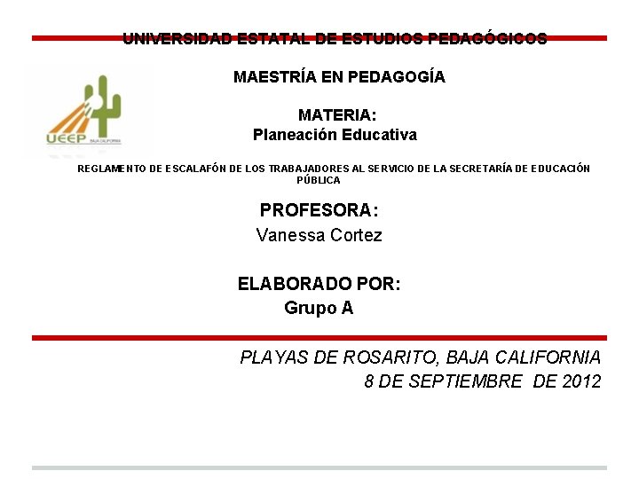 UNIVERSIDAD ESTATAL DE ESTUDIOS PEDAGÓGICOS MAESTRÍA EN PEDAGOGÍA MATERIA: Planeación Educativa REGLAMENTO DE ESCALAFÓN