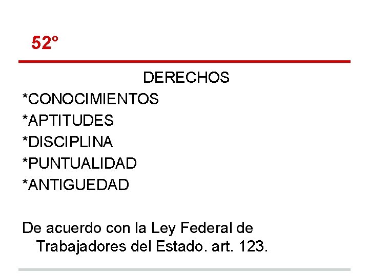 52° DERECHOS *CONOCIMIENTOS *APTITUDES *DISCIPLINA *PUNTUALIDAD *ANTIGUEDAD De acuerdo con la Ley Federal de