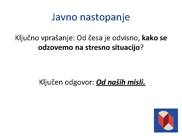 Javno nastopanje Ključno vprašanje: Od česa je odvisno, kako se odzovemo na stresno situacijo?