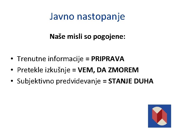 Javno nastopanje Naše misli so pogojene: • Trenutne informacije = PRIPRAVA • Pretekle izkušnje