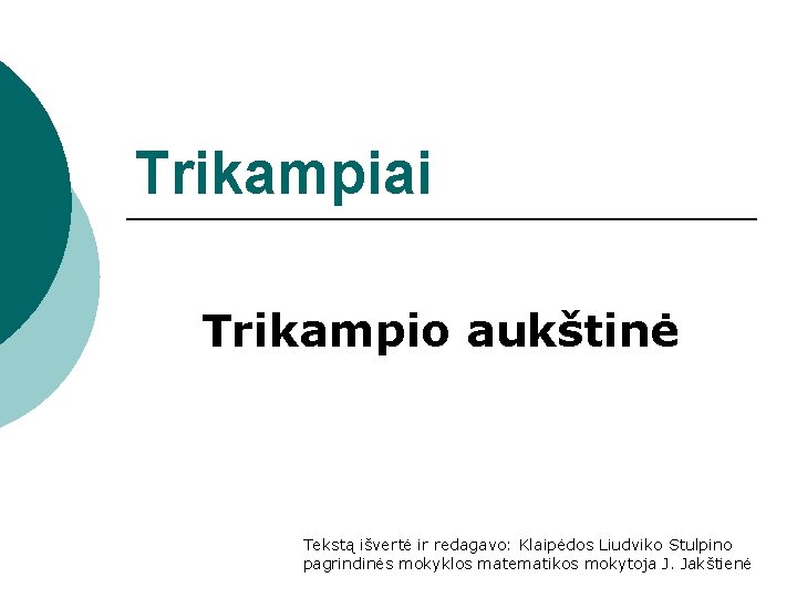 Trikampiai Trikampio aukštinė Tekstą išvertė ir redagavo: Klaipėdos Liudviko Stulpino pagrindinės mokyklos matematikos mokytoja