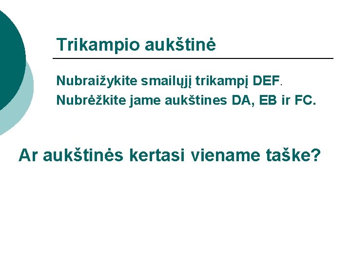 Trikampio aukštinė Nubraižykite smailųjį trikampį DEF. Nubrėžkite jame aukštines DA, EB ir FC. Ar