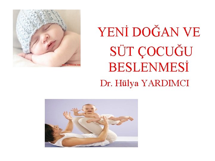 YENİ DOĞAN VE SÜT ÇOCUĞU BESLENMESİ Dr. Hülya YARDIMCI 