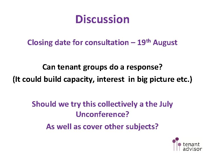 Discussion Closing date for consultation – 19 th August Can tenant groups do a