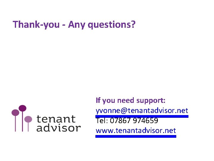 Thank-you - Any questions? If you need support: yvonne@tenantadvisor. net Tel: 07867 974659 www.