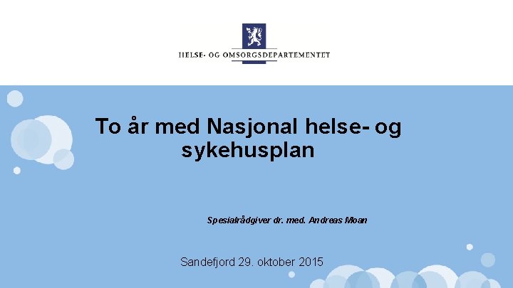 To år med Nasjonal helse- og sykehusplan Spesialrådgiver dr. med. Andreas Moan Sandefjord 29.