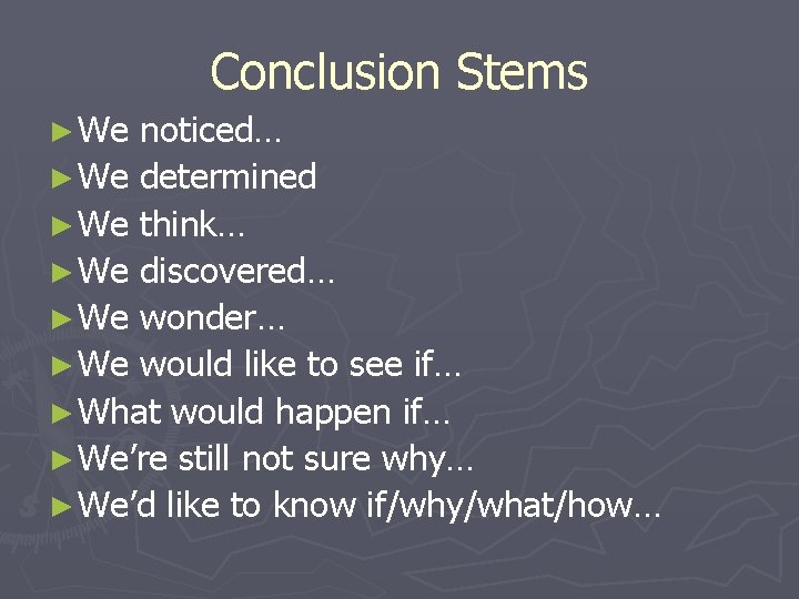 Conclusion Stems ► We noticed… ► We determined ► We think… ► We discovered…