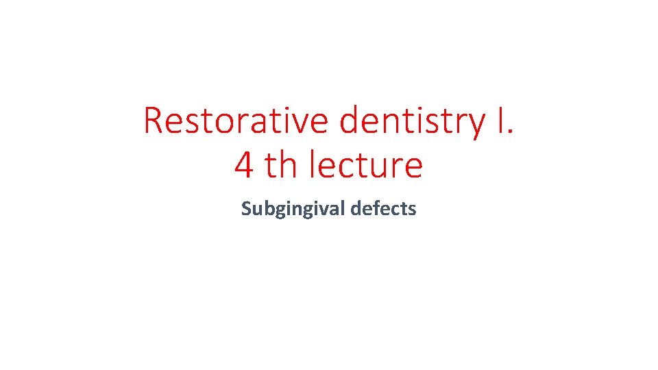 Restorative dentistry I. 4 th lecture Subgingival defects 
